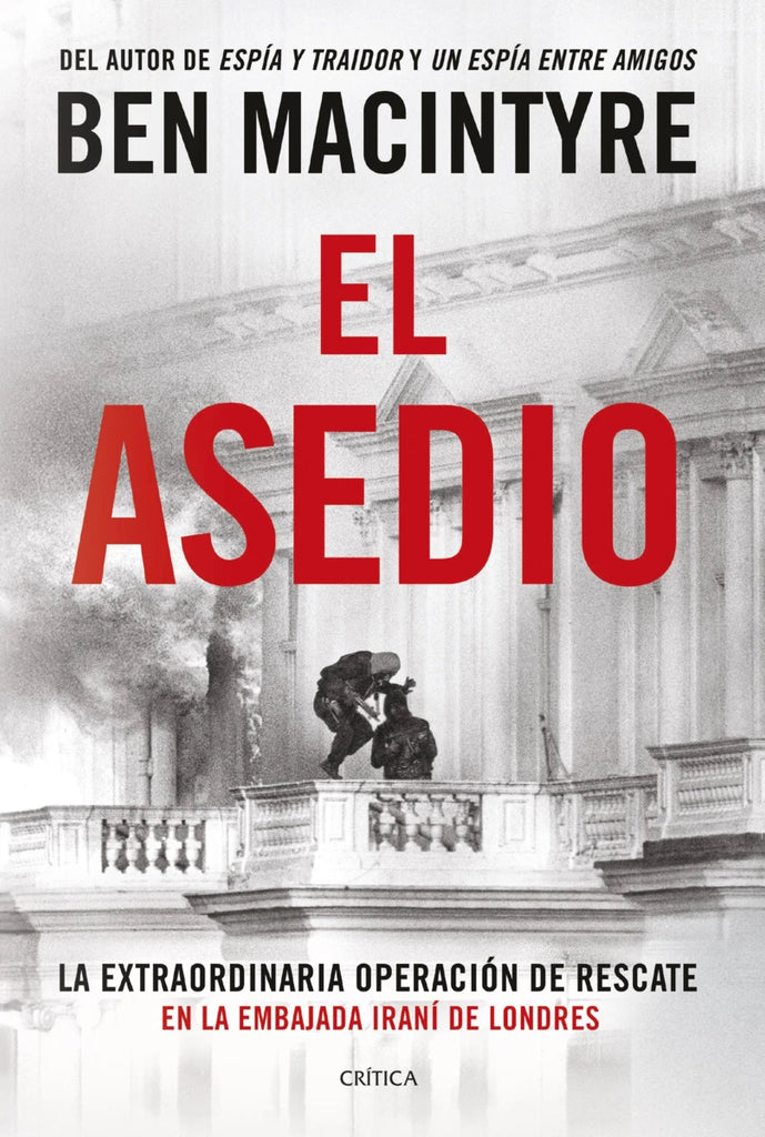 El asedio: La extraordinaria operación de rescate en la embajada iraní de Londres - Ben Macintyre - Crítica