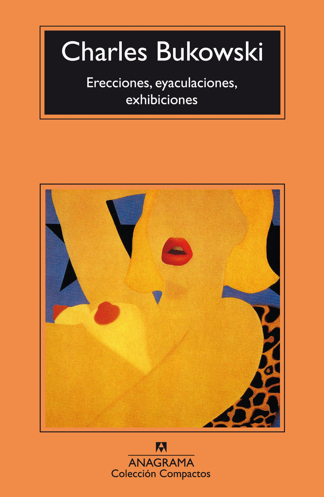 Erecciones, eyaculaciones, exhibiciones - Charles Bukowski - Anagrama