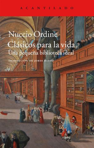 Clásicos para la vida: Una pequeña biblioteca ideal - Nuccio Ordine - ACANTILADO