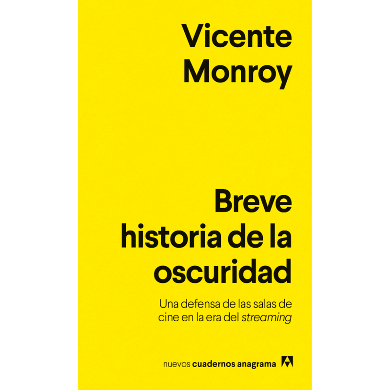 Breve historia de la oscuridad: Una defensa de las salas de cine en la era del streaming - Vicente Monroy - Anagrama