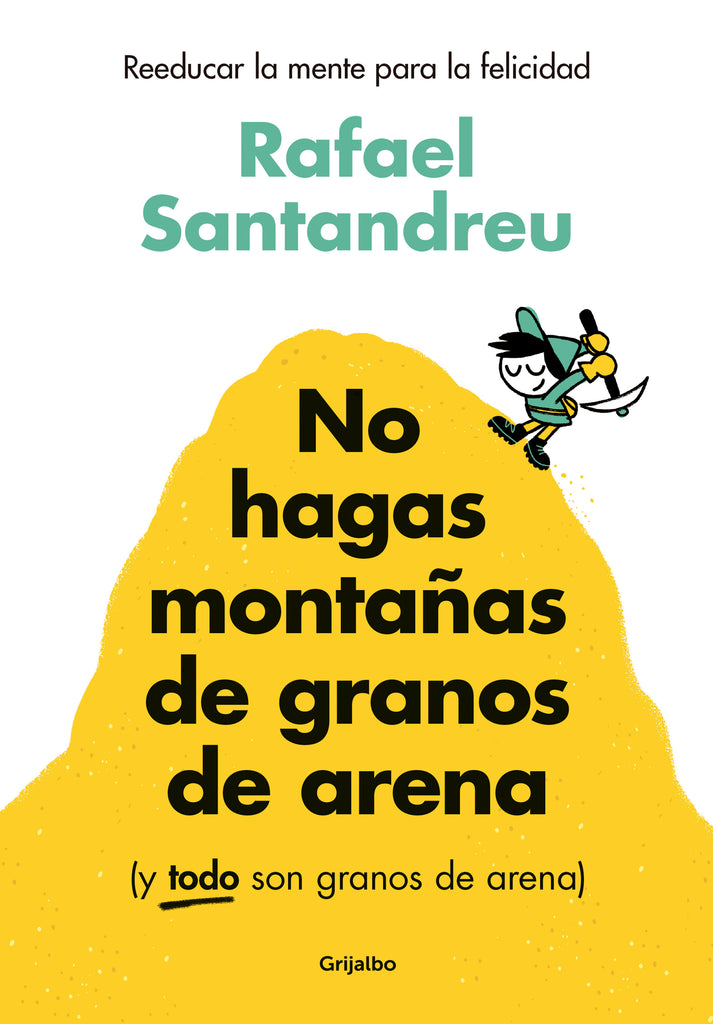 No hagas montañas de granos de arena - Rafael Santandreu - GRIJALBO
