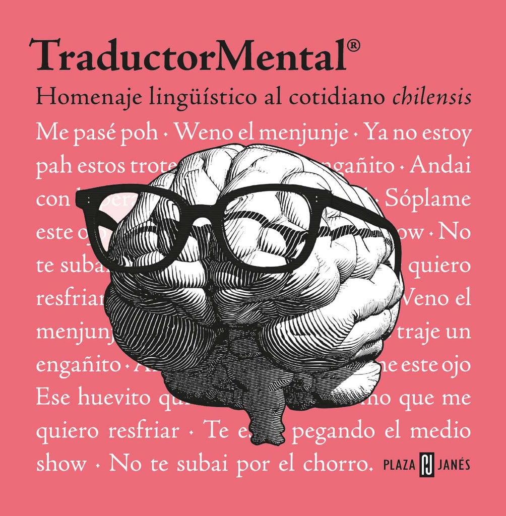 Traductor mental. Homenaje lingüístico al cotidiano chilensis. - Felipe Neira - PLAZA & JANES