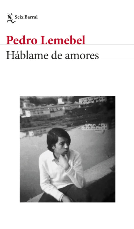 Háblame de amores - Pedro Lemebel - Seix Barral