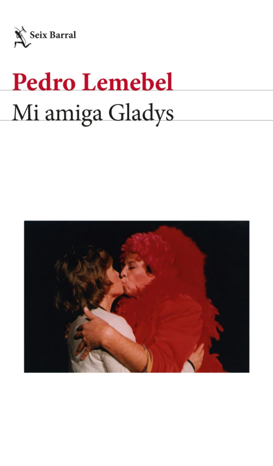 Mi amiga Gladys - Pedro Lemebel - Seix Barral