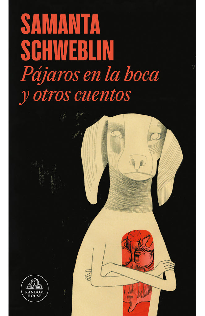 Pájaros en la boca y otros cuentos - Samanta Schweblin - Random House