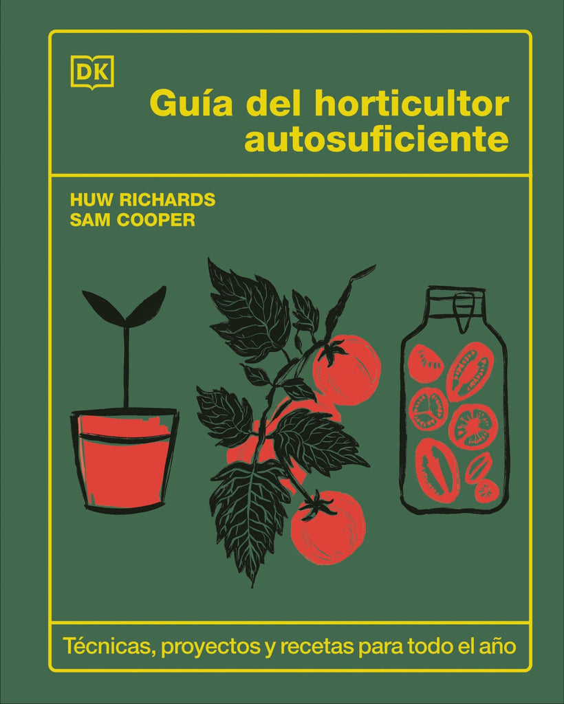 Guía del horticultor autosuficiente: Técnicas, proyectos y recetas para todo el año - Huw Richards - DK