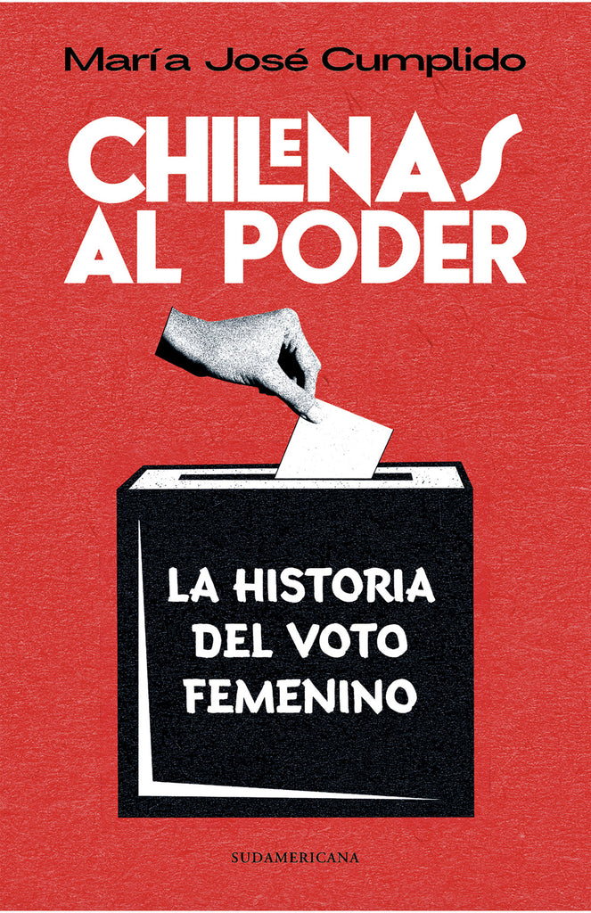 Chilenas al poder: La historia del voto femenino - María José Cumplido - Sudamericana