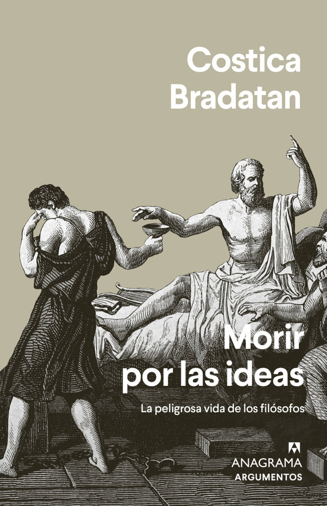 Morir por las ideas: La peligrosa vida de los filósofos - Costică Brădățan - Anagrama Argumentos