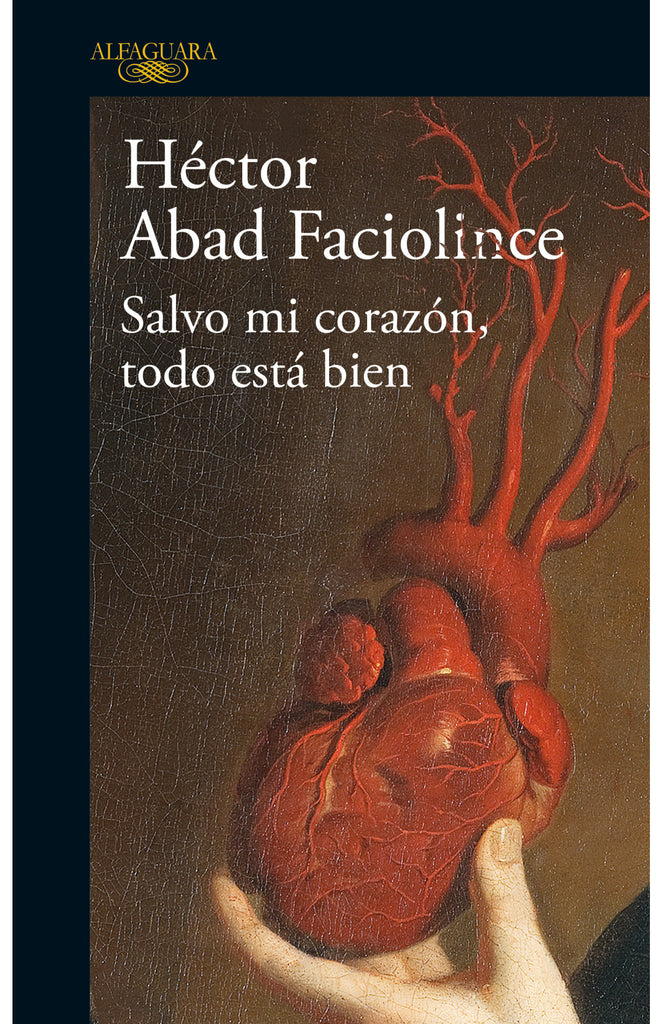 Salvo mi corazón, todo esta bien - Héctor Abad Faciolince - Alfaguara
